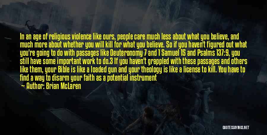 Brian McLaren Quotes: In An Age Of Religious Violence Like Ours, People Care Much Less About What You Believe, And Much More About