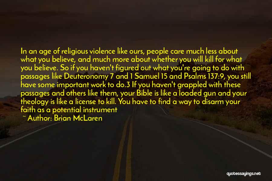 Brian McLaren Quotes: In An Age Of Religious Violence Like Ours, People Care Much Less About What You Believe, And Much More About