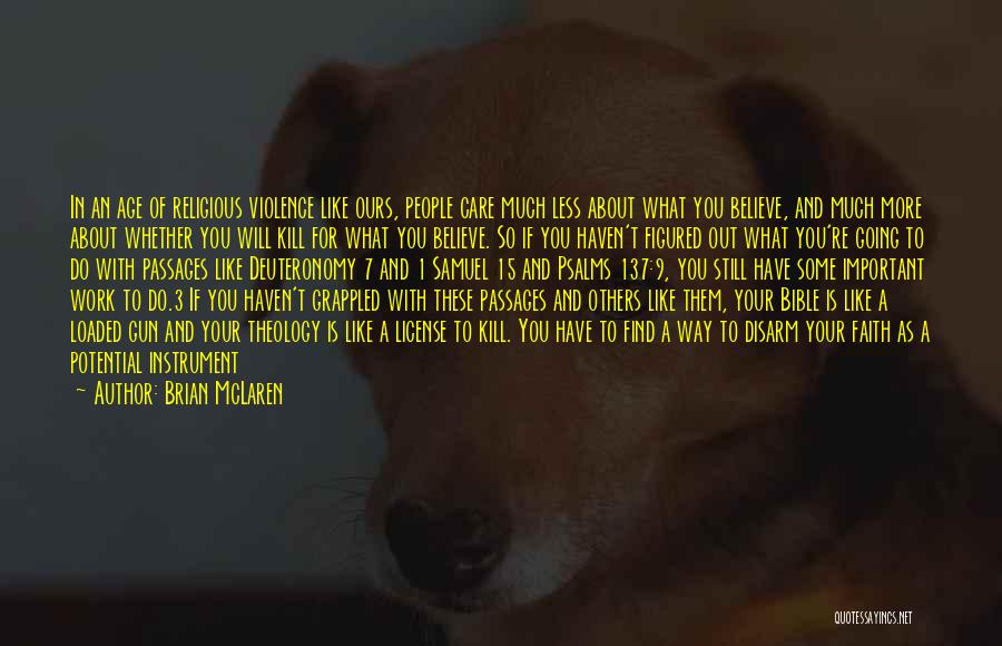 Brian McLaren Quotes: In An Age Of Religious Violence Like Ours, People Care Much Less About What You Believe, And Much More About