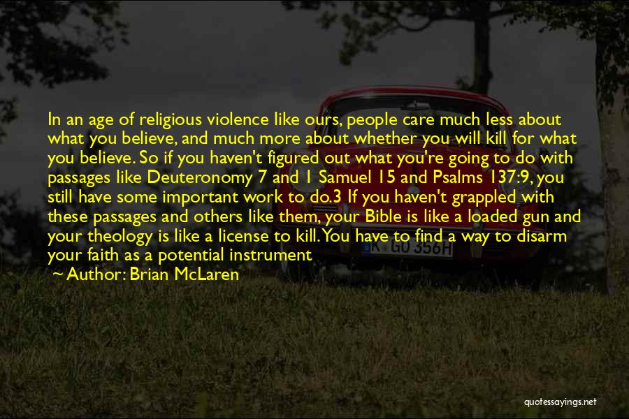 Brian McLaren Quotes: In An Age Of Religious Violence Like Ours, People Care Much Less About What You Believe, And Much More About