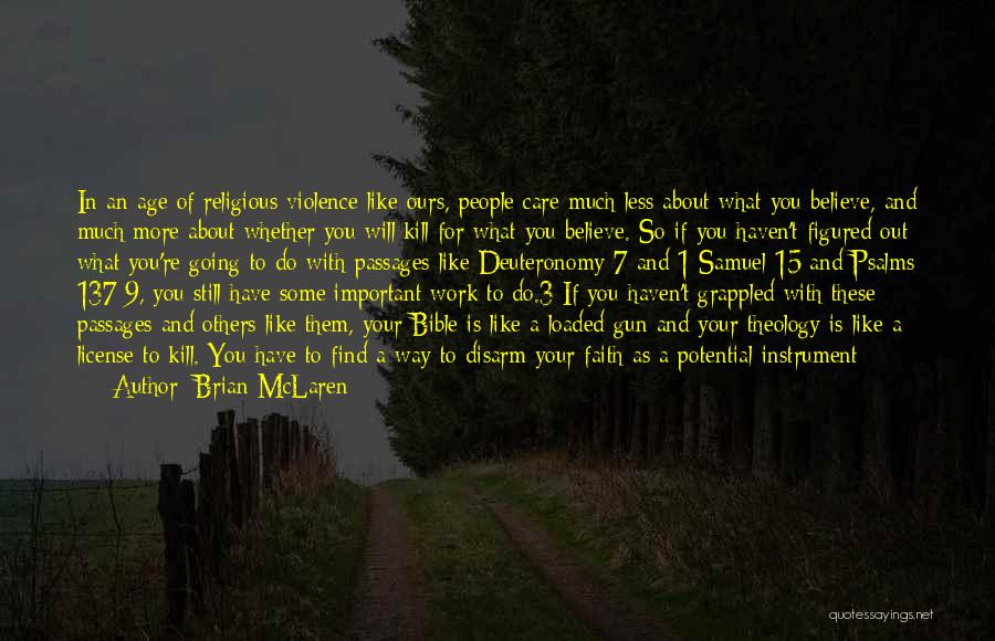 Brian McLaren Quotes: In An Age Of Religious Violence Like Ours, People Care Much Less About What You Believe, And Much More About