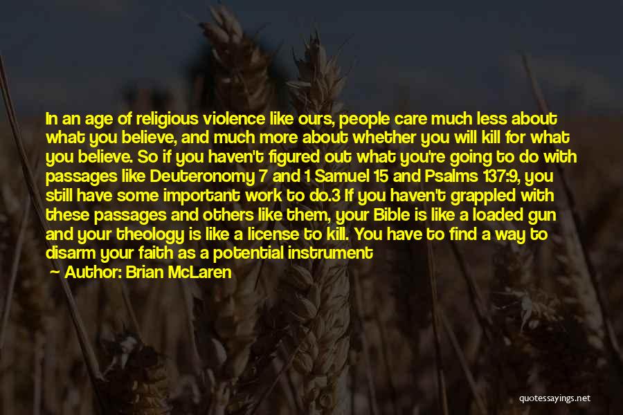 Brian McLaren Quotes: In An Age Of Religious Violence Like Ours, People Care Much Less About What You Believe, And Much More About