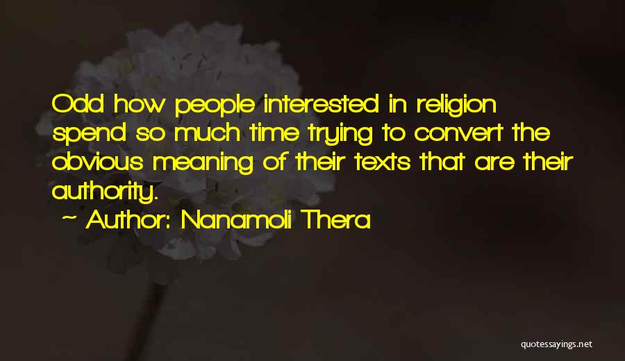 Nanamoli Thera Quotes: Odd How People Interested In Religion Spend So Much Time Trying To Convert The Obvious Meaning Of Their Texts That