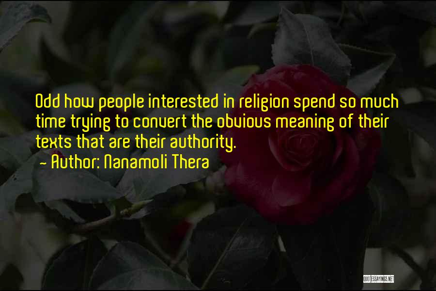 Nanamoli Thera Quotes: Odd How People Interested In Religion Spend So Much Time Trying To Convert The Obvious Meaning Of Their Texts That