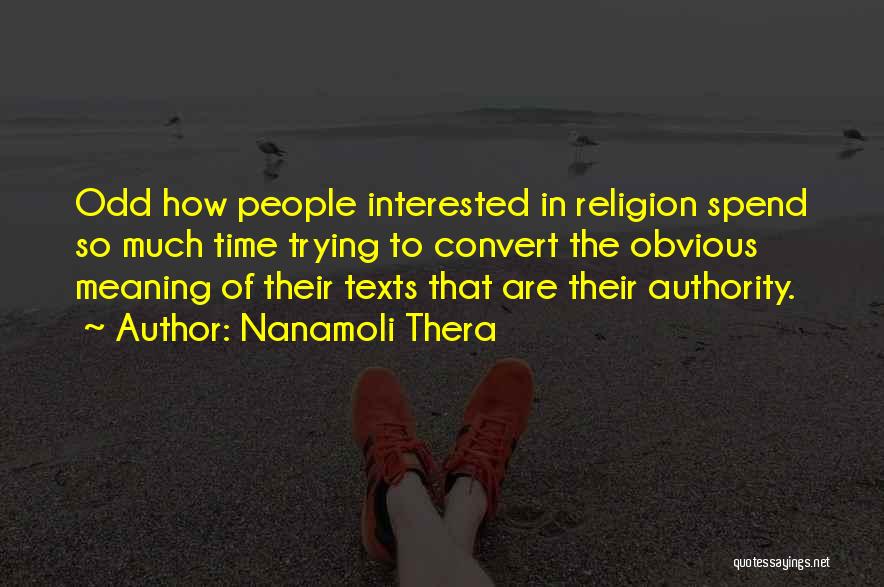 Nanamoli Thera Quotes: Odd How People Interested In Religion Spend So Much Time Trying To Convert The Obvious Meaning Of Their Texts That