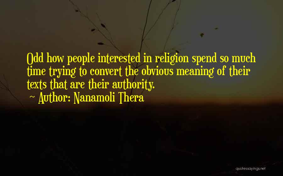 Nanamoli Thera Quotes: Odd How People Interested In Religion Spend So Much Time Trying To Convert The Obvious Meaning Of Their Texts That