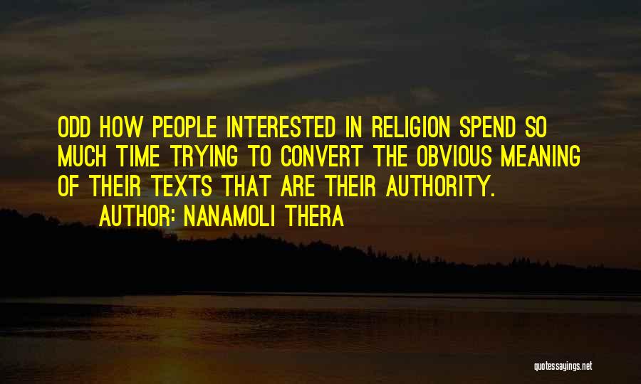 Nanamoli Thera Quotes: Odd How People Interested In Religion Spend So Much Time Trying To Convert The Obvious Meaning Of Their Texts That
