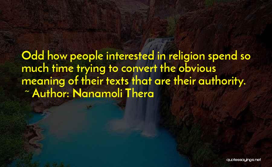 Nanamoli Thera Quotes: Odd How People Interested In Religion Spend So Much Time Trying To Convert The Obvious Meaning Of Their Texts That