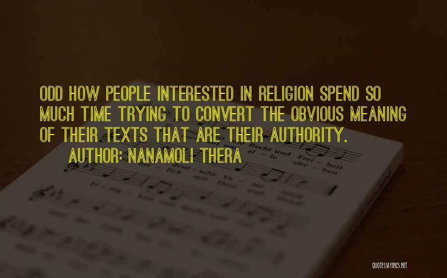 Nanamoli Thera Quotes: Odd How People Interested In Religion Spend So Much Time Trying To Convert The Obvious Meaning Of Their Texts That