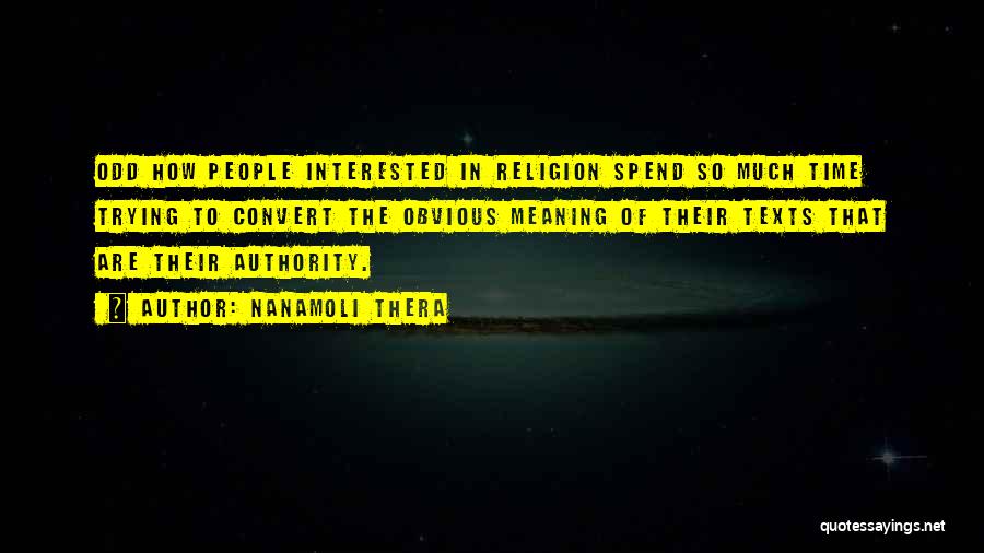 Nanamoli Thera Quotes: Odd How People Interested In Religion Spend So Much Time Trying To Convert The Obvious Meaning Of Their Texts That