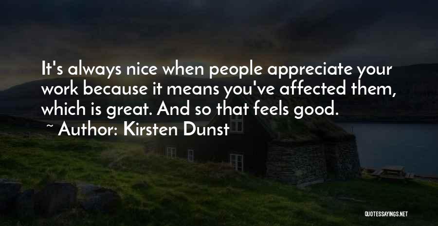 Kirsten Dunst Quotes: It's Always Nice When People Appreciate Your Work Because It Means You've Affected Them, Which Is Great. And So That