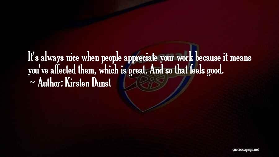 Kirsten Dunst Quotes: It's Always Nice When People Appreciate Your Work Because It Means You've Affected Them, Which Is Great. And So That