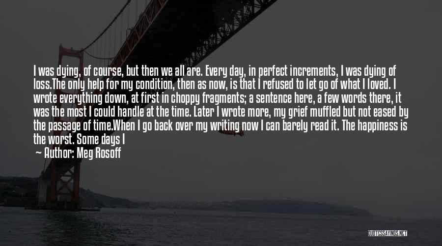 Meg Rosoff Quotes: I Was Dying, Of Course, But Then We All Are. Every Day, In Perfect Increments, I Was Dying Of Loss.the