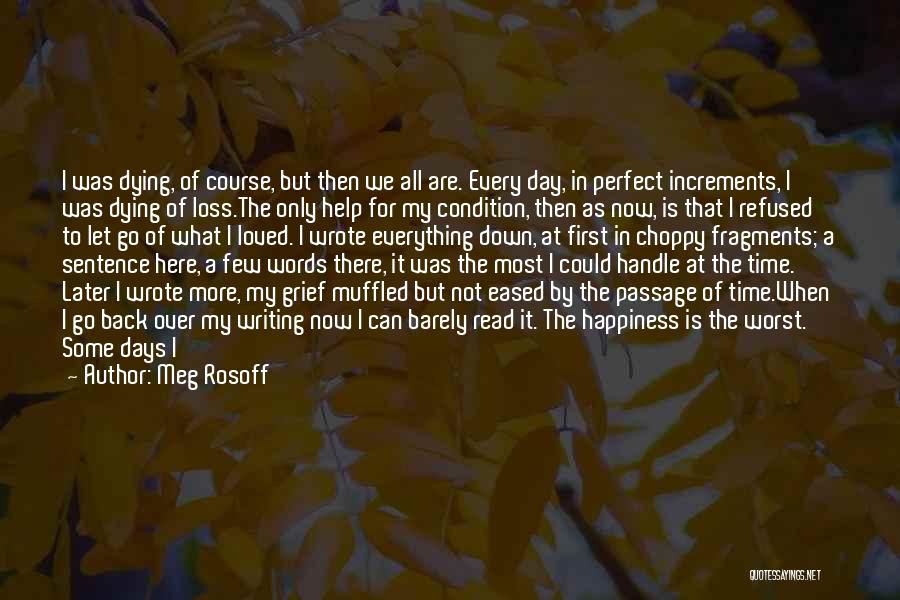 Meg Rosoff Quotes: I Was Dying, Of Course, But Then We All Are. Every Day, In Perfect Increments, I Was Dying Of Loss.the