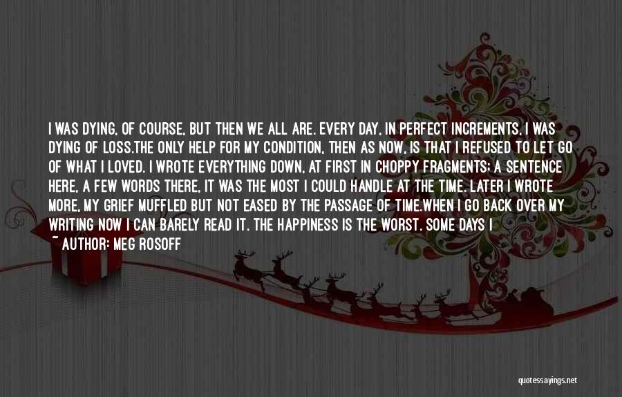 Meg Rosoff Quotes: I Was Dying, Of Course, But Then We All Are. Every Day, In Perfect Increments, I Was Dying Of Loss.the