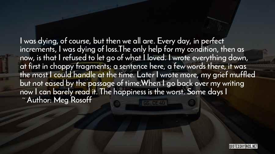 Meg Rosoff Quotes: I Was Dying, Of Course, But Then We All Are. Every Day, In Perfect Increments, I Was Dying Of Loss.the