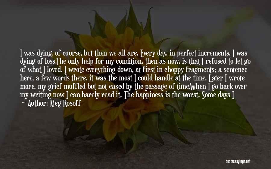 Meg Rosoff Quotes: I Was Dying, Of Course, But Then We All Are. Every Day, In Perfect Increments, I Was Dying Of Loss.the