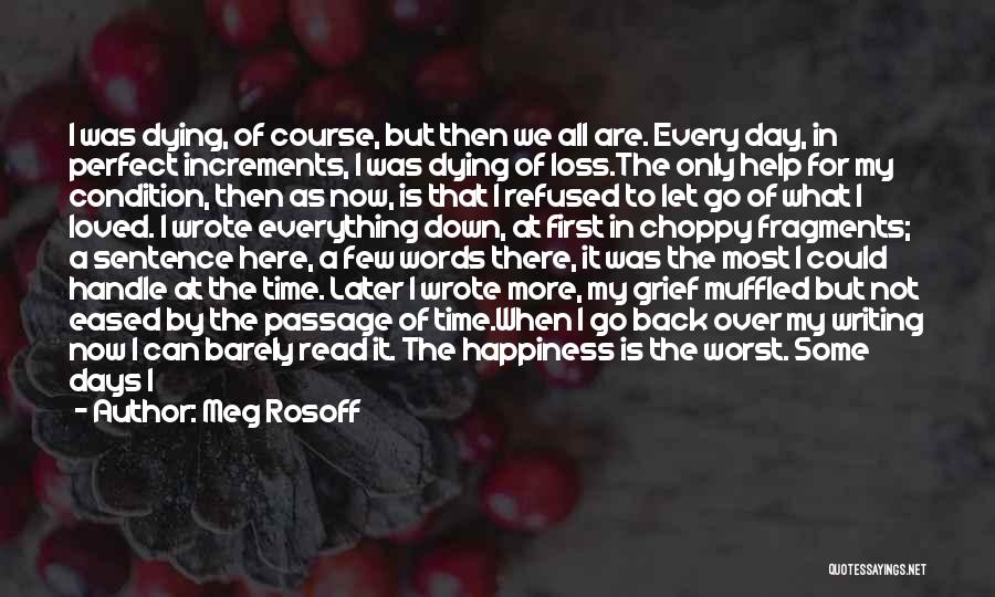 Meg Rosoff Quotes: I Was Dying, Of Course, But Then We All Are. Every Day, In Perfect Increments, I Was Dying Of Loss.the