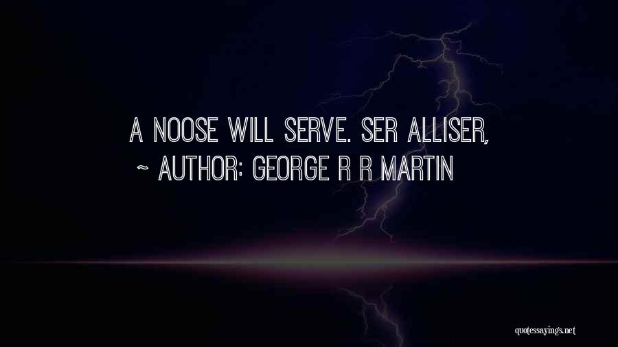 George R R Martin Quotes: A Noose Will Serve. Ser Alliser,