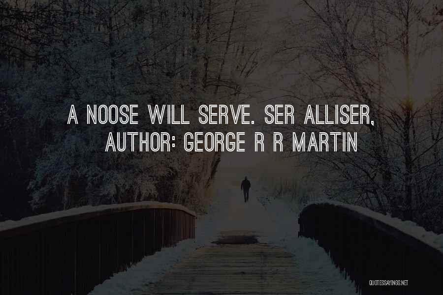 George R R Martin Quotes: A Noose Will Serve. Ser Alliser,