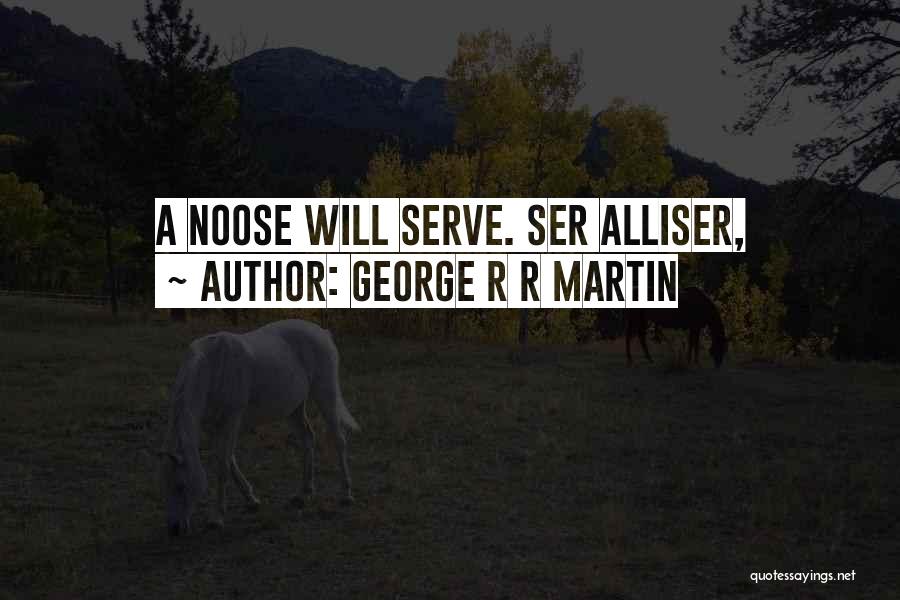 George R R Martin Quotes: A Noose Will Serve. Ser Alliser,