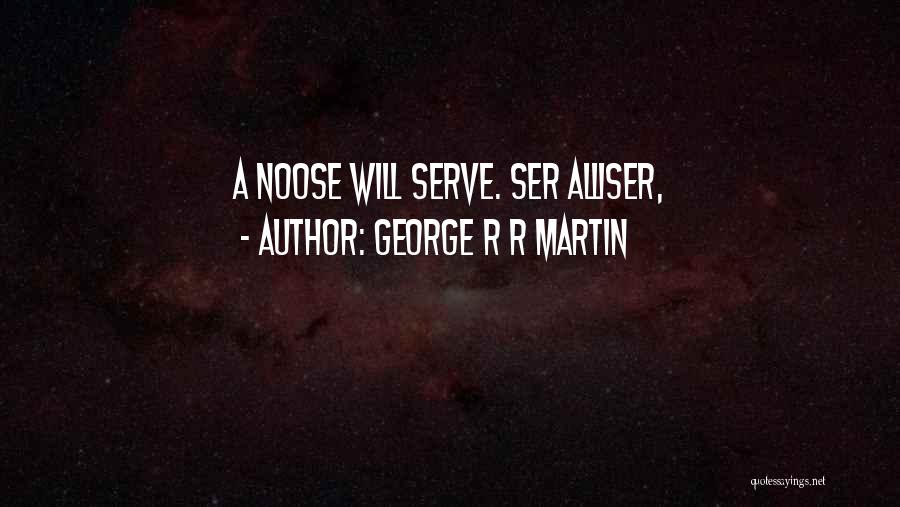 George R R Martin Quotes: A Noose Will Serve. Ser Alliser,