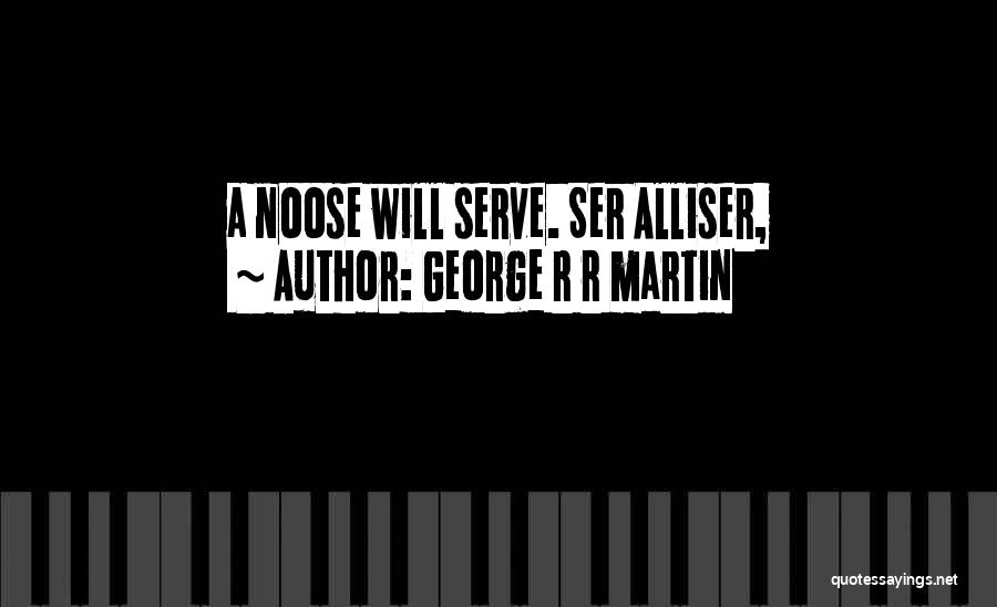 George R R Martin Quotes: A Noose Will Serve. Ser Alliser,