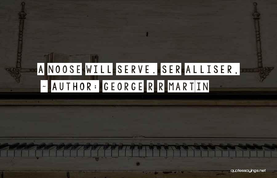 George R R Martin Quotes: A Noose Will Serve. Ser Alliser,