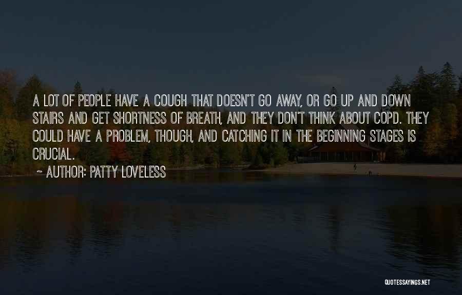 Patty Loveless Quotes: A Lot Of People Have A Cough That Doesn't Go Away, Or Go Up And Down Stairs And Get Shortness