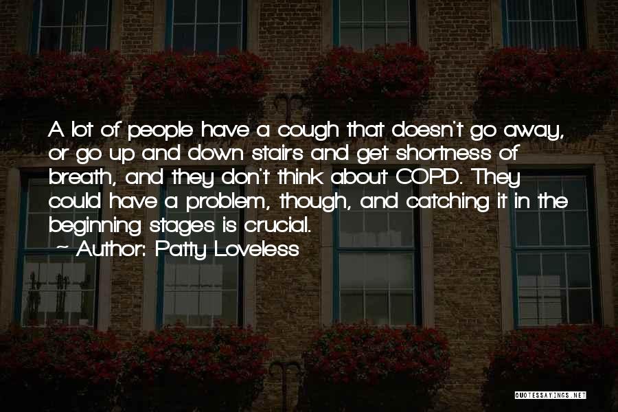 Patty Loveless Quotes: A Lot Of People Have A Cough That Doesn't Go Away, Or Go Up And Down Stairs And Get Shortness
