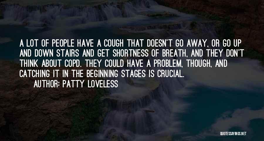 Patty Loveless Quotes: A Lot Of People Have A Cough That Doesn't Go Away, Or Go Up And Down Stairs And Get Shortness