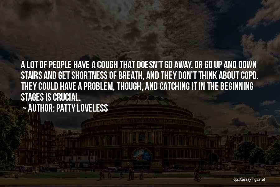 Patty Loveless Quotes: A Lot Of People Have A Cough That Doesn't Go Away, Or Go Up And Down Stairs And Get Shortness