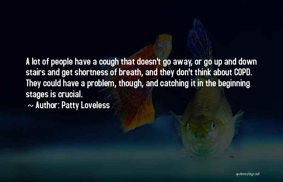 Patty Loveless Quotes: A Lot Of People Have A Cough That Doesn't Go Away, Or Go Up And Down Stairs And Get Shortness