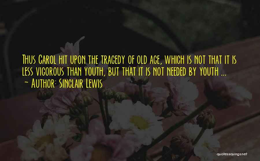 Sinclair Lewis Quotes: Thus Carol Hit Upon The Tragedy Of Old Age, Which Is Not That It Is Less Vigorous Than Youth, But