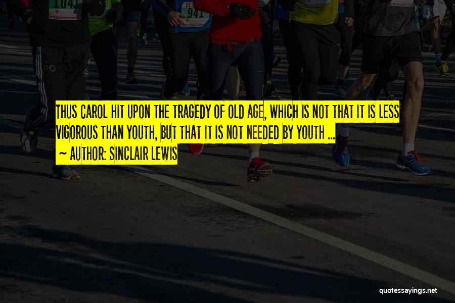 Sinclair Lewis Quotes: Thus Carol Hit Upon The Tragedy Of Old Age, Which Is Not That It Is Less Vigorous Than Youth, But