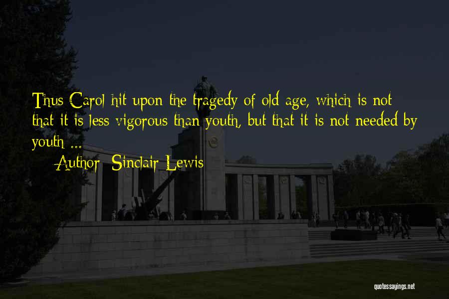 Sinclair Lewis Quotes: Thus Carol Hit Upon The Tragedy Of Old Age, Which Is Not That It Is Less Vigorous Than Youth, But
