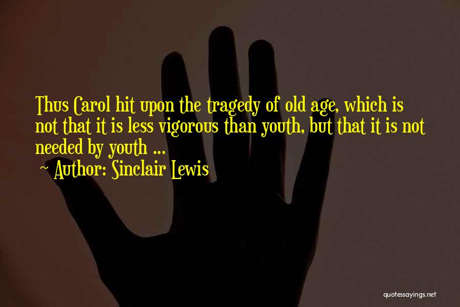 Sinclair Lewis Quotes: Thus Carol Hit Upon The Tragedy Of Old Age, Which Is Not That It Is Less Vigorous Than Youth, But