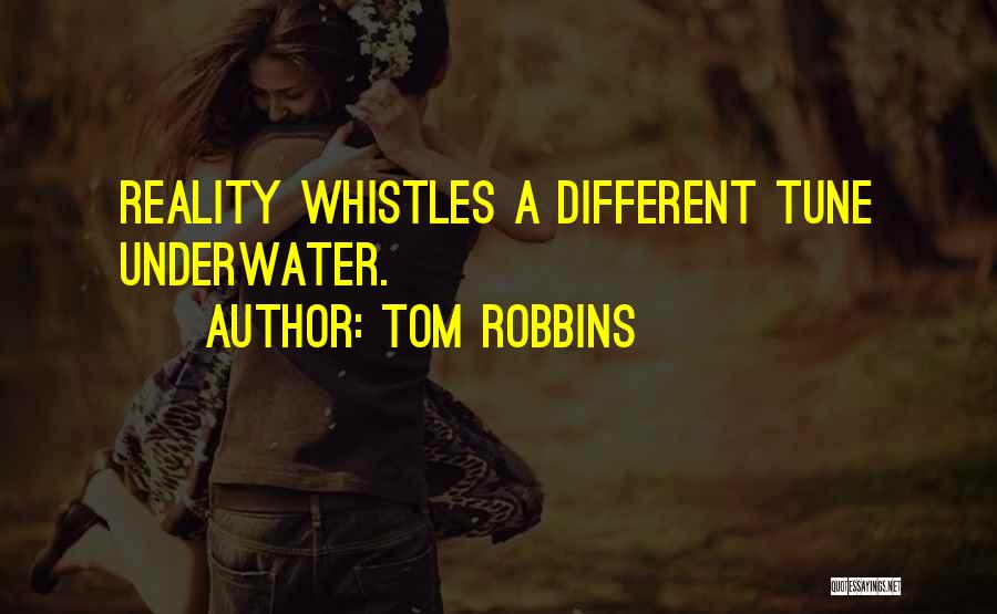 Tom Robbins Quotes: Reality Whistles A Different Tune Underwater.
