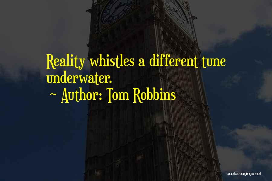Tom Robbins Quotes: Reality Whistles A Different Tune Underwater.