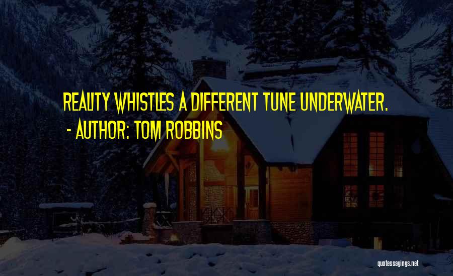 Tom Robbins Quotes: Reality Whistles A Different Tune Underwater.