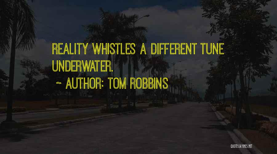 Tom Robbins Quotes: Reality Whistles A Different Tune Underwater.