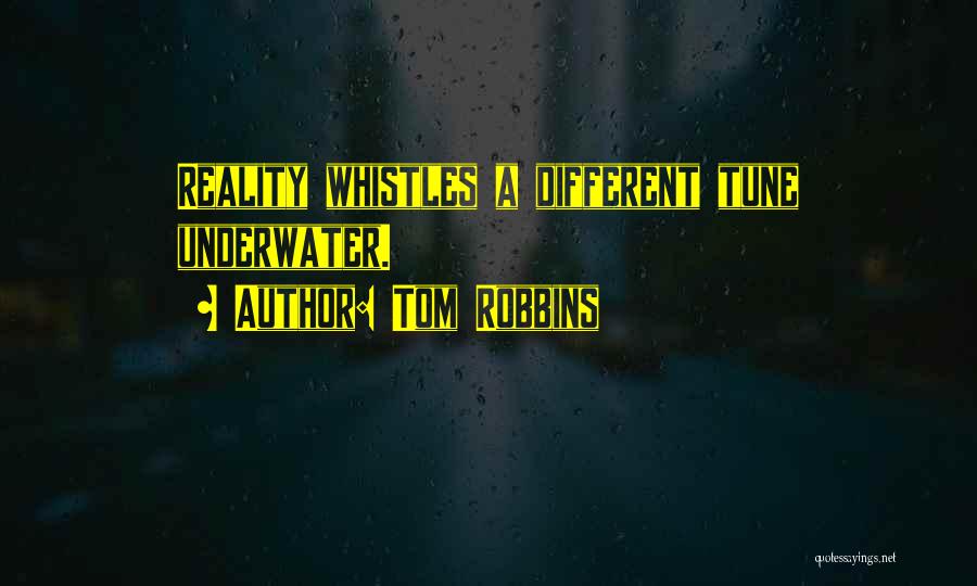 Tom Robbins Quotes: Reality Whistles A Different Tune Underwater.