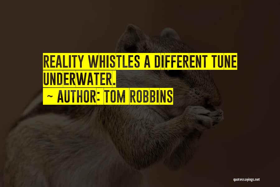 Tom Robbins Quotes: Reality Whistles A Different Tune Underwater.