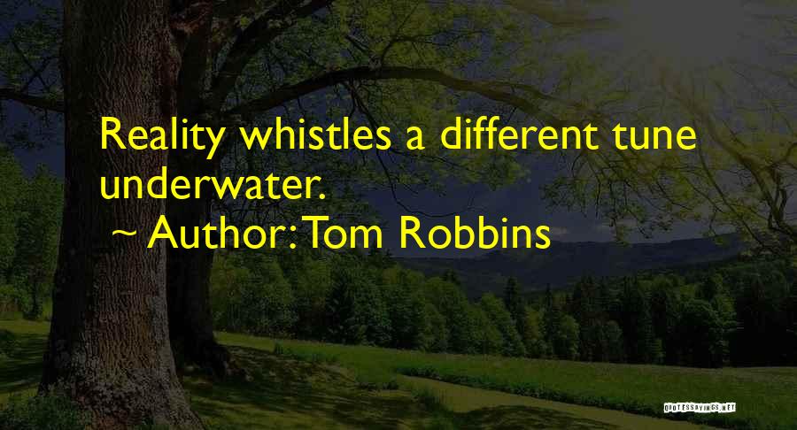 Tom Robbins Quotes: Reality Whistles A Different Tune Underwater.