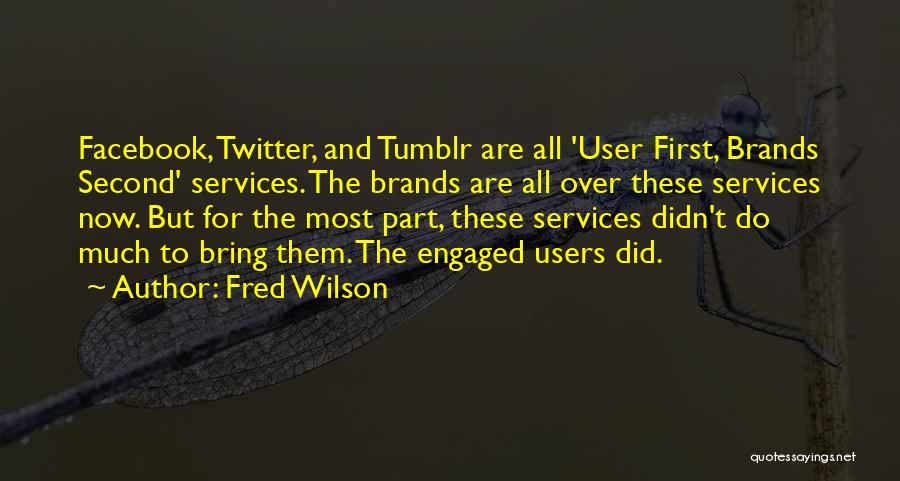 Fred Wilson Quotes: Facebook, Twitter, And Tumblr Are All 'user First, Brands Second' Services. The Brands Are All Over These Services Now. But