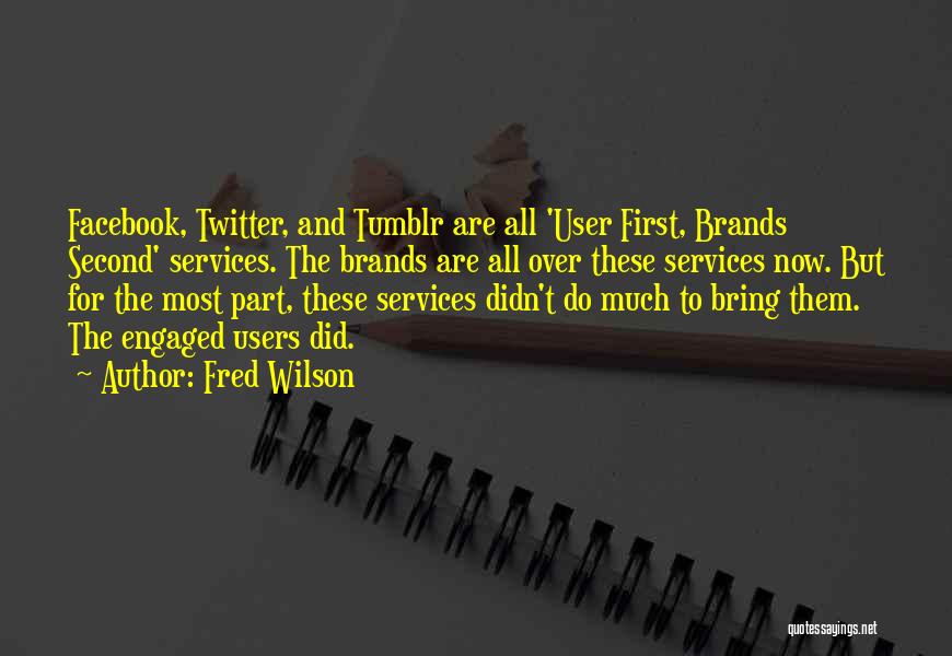 Fred Wilson Quotes: Facebook, Twitter, And Tumblr Are All 'user First, Brands Second' Services. The Brands Are All Over These Services Now. But