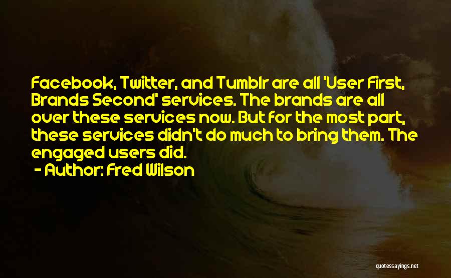 Fred Wilson Quotes: Facebook, Twitter, And Tumblr Are All 'user First, Brands Second' Services. The Brands Are All Over These Services Now. But