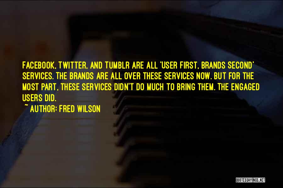 Fred Wilson Quotes: Facebook, Twitter, And Tumblr Are All 'user First, Brands Second' Services. The Brands Are All Over These Services Now. But