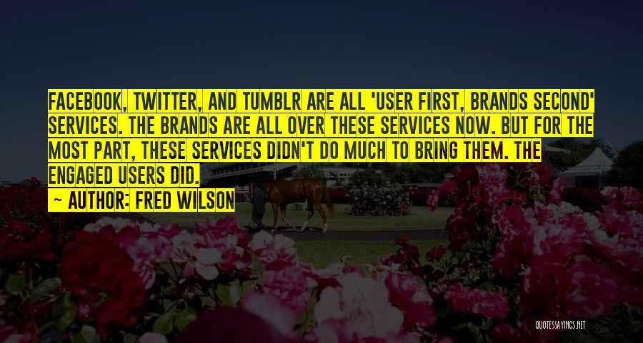 Fred Wilson Quotes: Facebook, Twitter, And Tumblr Are All 'user First, Brands Second' Services. The Brands Are All Over These Services Now. But