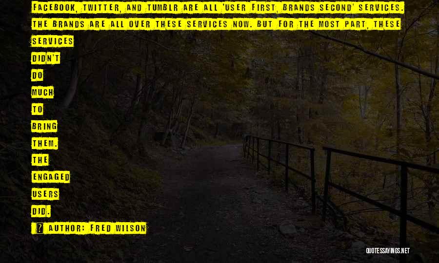 Fred Wilson Quotes: Facebook, Twitter, And Tumblr Are All 'user First, Brands Second' Services. The Brands Are All Over These Services Now. But